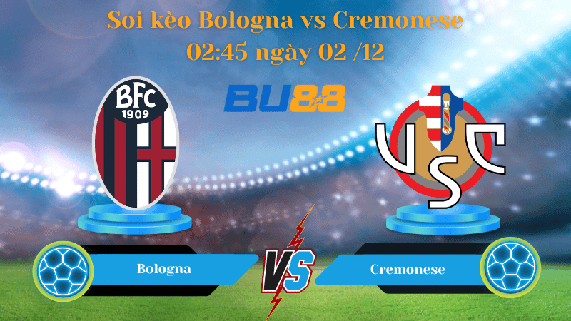 BU88 Nhận định soi kèo Bologna - Cremonese 02:45 ngày 02/12 -Serie A