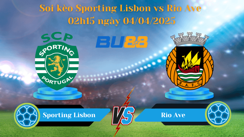 BU88 Nhận định soi kèo Sporting Lisbon vs Rio Ave Hotspur 02h15 ngày 04/04/2025 - Cúp Quốc gia Bồ Đào Nha