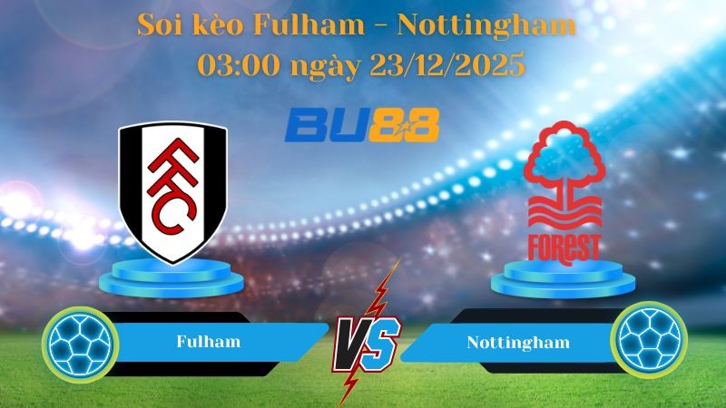 BU88 Nhận định soi kèo bóng đá Fulham - Nottingham 03:00 ngày 23/12/2025 - Premier League