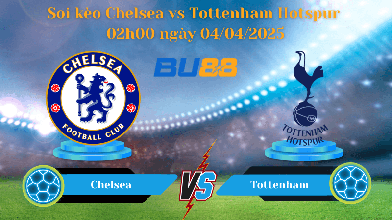 BU88 Nhận định soi kèo Chelsea vs Tottenham Hotspur 02h00 ngày 04/04/2025 - Ngoại hạng Anh