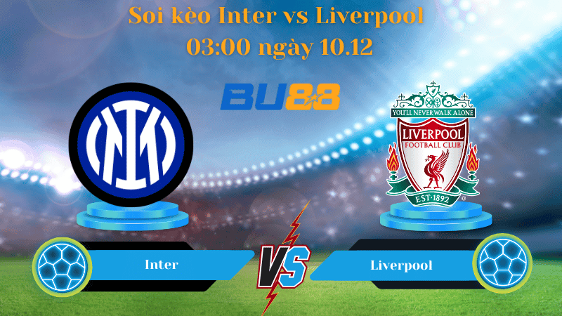 BU88 Nhận định soi kèo Inter - Liverpool 03:00 ngày 10.12 - Champions League