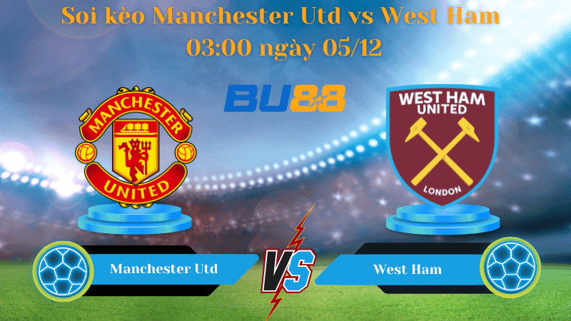 BU88 Nhận định soi kèo Manchester Utd vs West Ham 03:00 ngày 05/12 - PREMIER LEAGUE