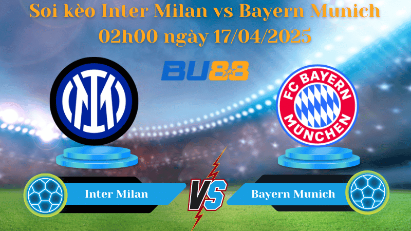 BU88 Nhận định soi kèo Inter Milan vs Bayern Munich 02h00 ngày 17/04/2025 - Champions League