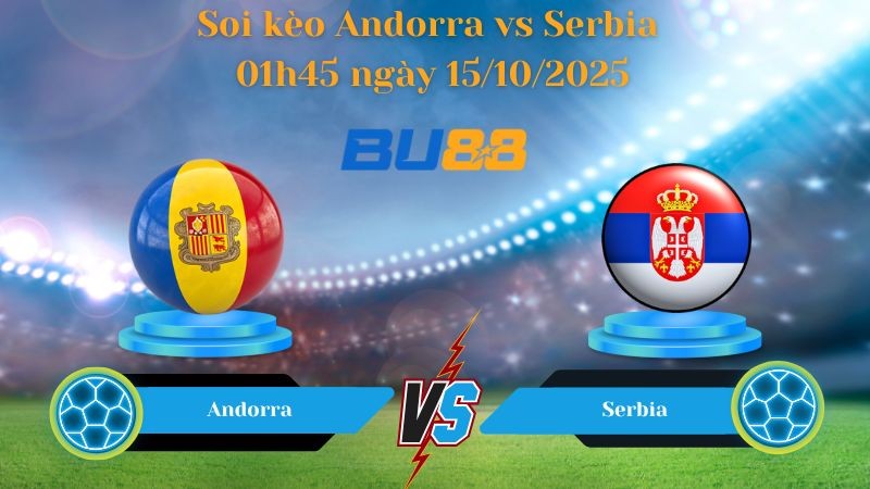 BU88 Nhận định soi kèo Andorra vs Serbia 01h45 ngày 15/10/2025 - Vòng loại World Cup 2026