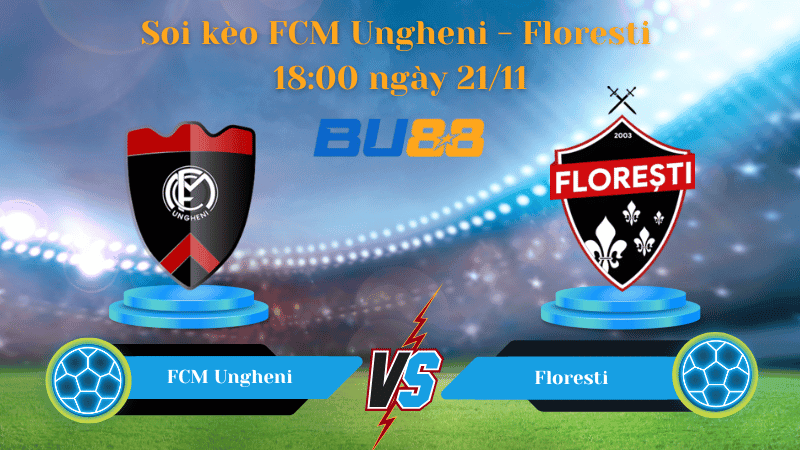 BU88 Nhận định soi kèo FCM Ungheni- Floresti 18:00 ngày 21/11- Liga 1.