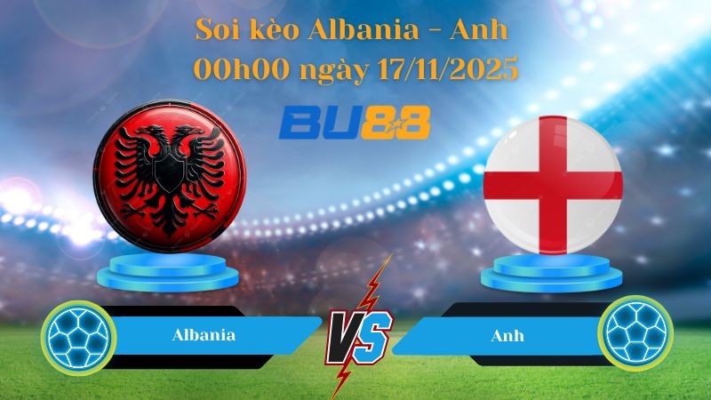 BU88 Nhận định soi kèo bóng đá Albania - Anh 00h00 ngày 17/11/2025 - World Championship.