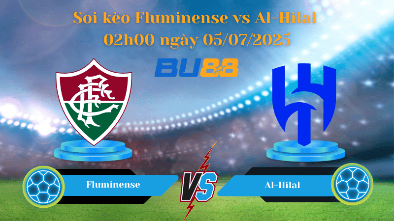 BU88 Nhận định soi kèo Fluminense vs Al-Hilal 02h00 ngày 05/07/2025 - FIFA Club World Cup