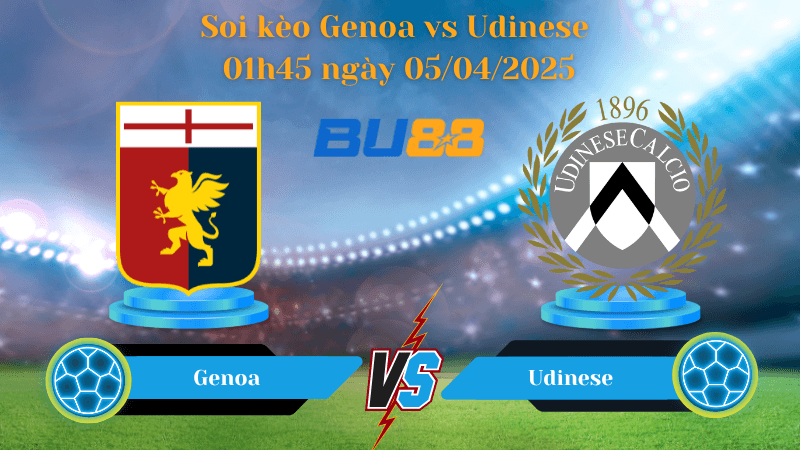 BU88 Nhận định soi kèo Genoa vs Udinese 01h45 ngày 05/04/2025 - Serie A