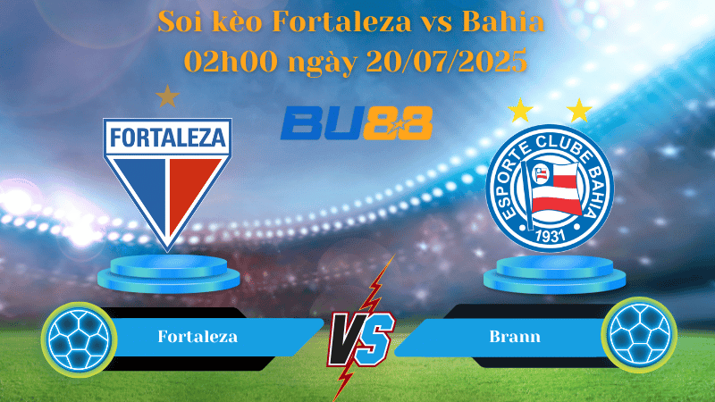 BU88 Nhận định soi kèo Fortaleza vs Bahia 02h00 ngày 20/07/2025 - VĐQG Brazil