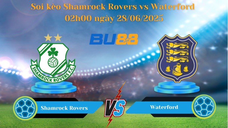 BU88 Nhận định soi kèo Shamrock Rovers vs Waterford 02h00 ngày 28/06/2025 - VĐQG Ireland
