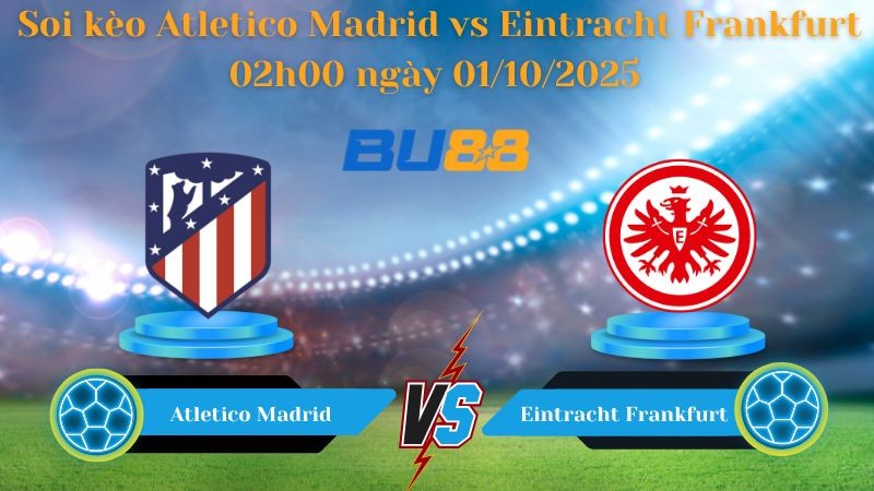 BU88 Nhận định soi kèo Atletico Madrid vs Eintracht Frankfurt 02h00 ngày 01/10/2025 - Champions League