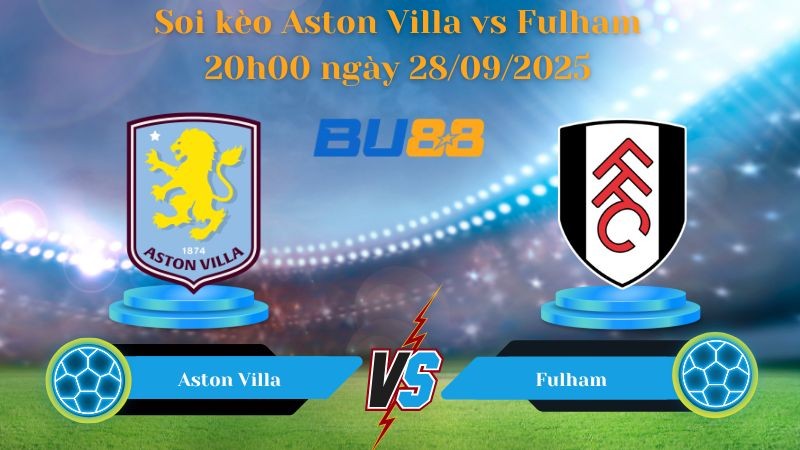 BU88 Nhận định soi kèo Aston Villa vs Fulham 20h00 ngày 28/09/2025 - Ngoại hạng Anh
