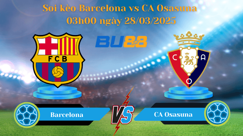 BU88 Nhận định soi kèo Barcelona vs CA Osasuna 03h00 ngày 28/03/2025 - La Liga