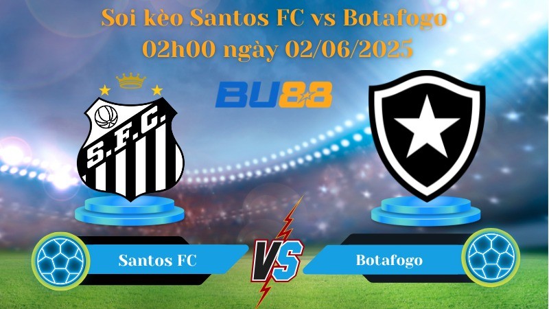 BU88 Nhận định soi kèo Santos FC vs Botafogo 02h00 ngày 02/06/2025 - VĐQG Brazil