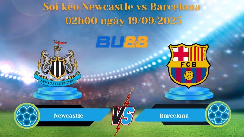 BU88 Nhận định soi kèo Newcastle vs Barcelona 02h00 ngày 19/09/2025 - Champions League