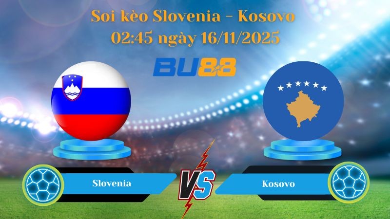 BU88 Nhận định soi kèo bóng đá Slovenia - Kosovo 02:45 ngày 16/11/2025 - World Championship.