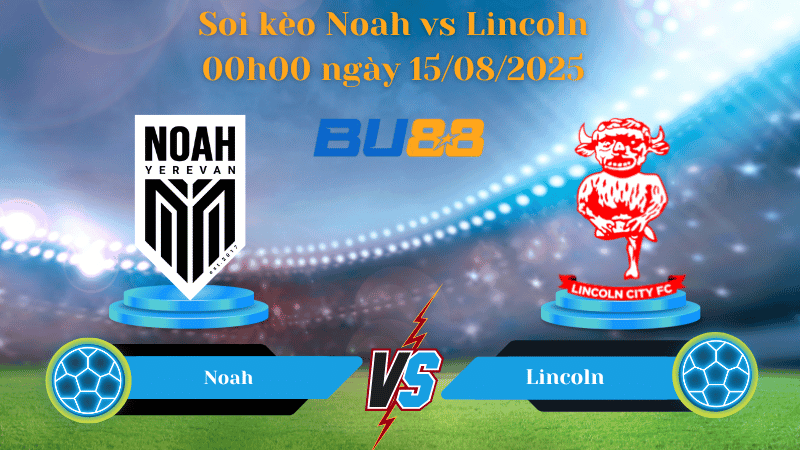 BU88 Nhận định soi kèo Noah vs Lincoln 00h00 ngày 15/08/2025 - Vòng loại Europa League