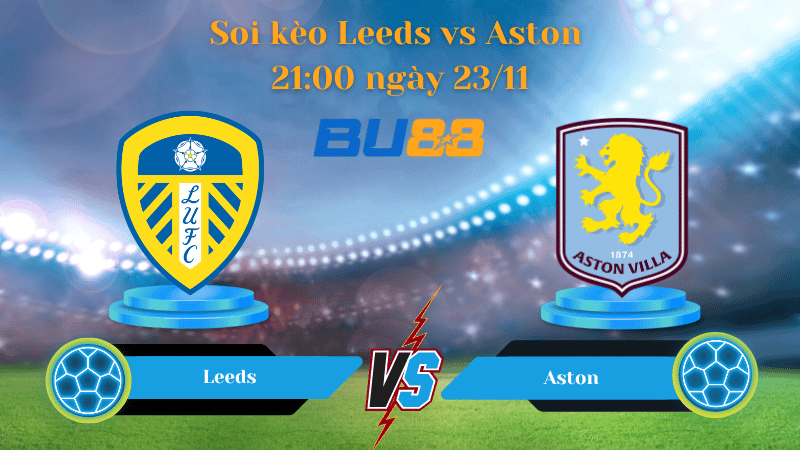 BU88 Nhận định soi kèo Leeds - Aston 21:00 ngày 23/11 - Ngoại Hạng Anh.