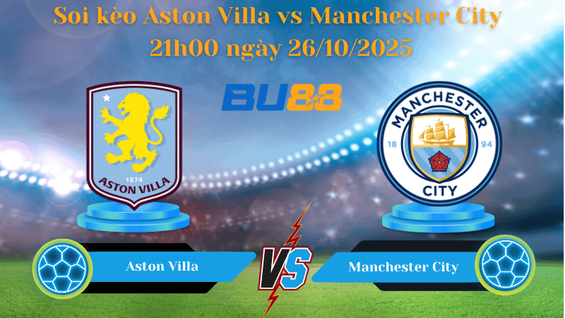 BU88 Nhận định soi kèo Aston Villa vs Manchester City 21h00 ngày 26/10/2025 - Ngoại hạng Anh