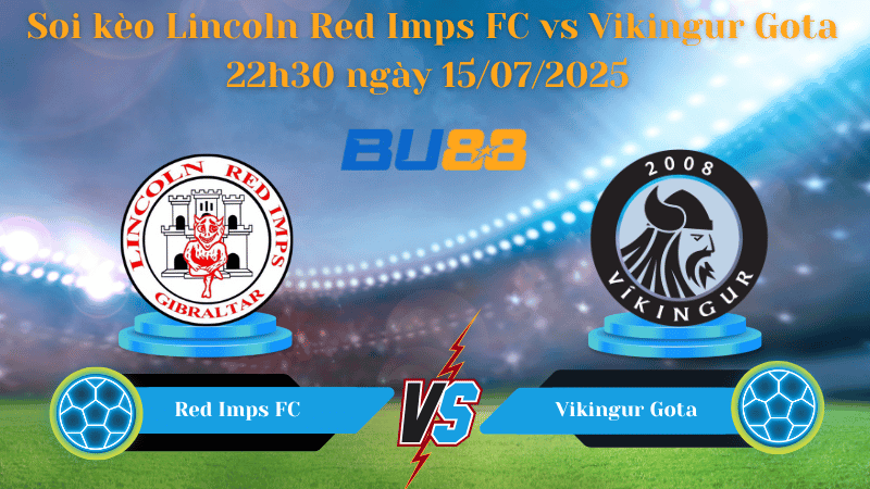 BU88 Nhận định soi kèo Lincoln Red Imps FC vs Vikingur Gota 22h30 ngày 15/07/2025 - Vòng Loại Europa League