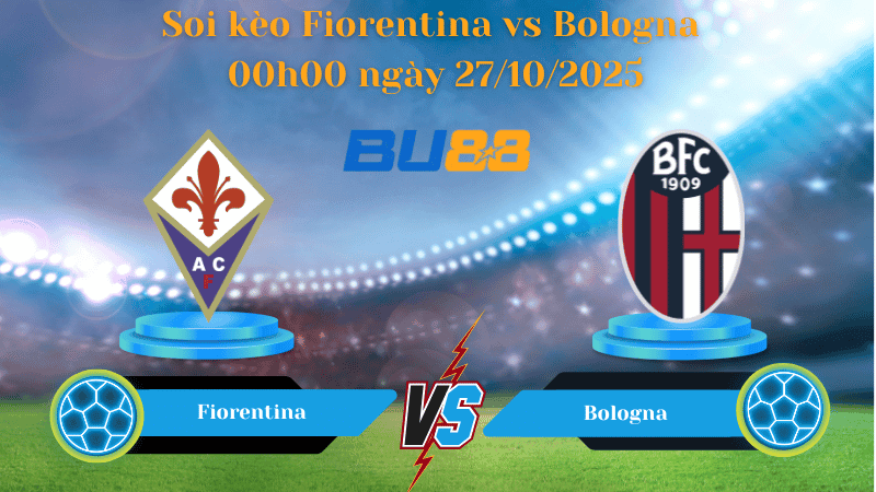 BU88 Nhận định soi kèo Fiorentina vs Bologna 00h00 ngày 27/10/2025 - Serie A