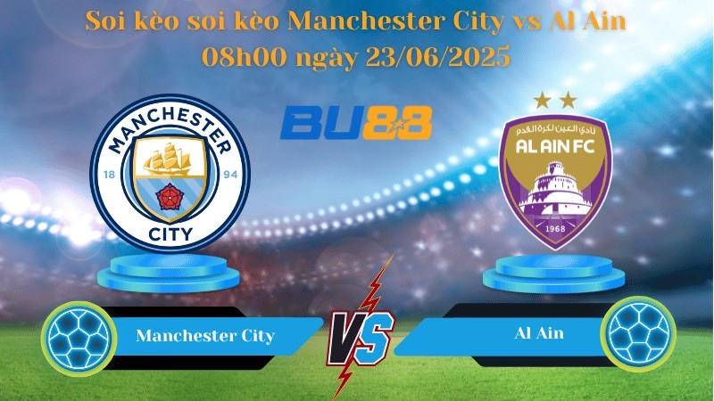 BU88 Nhận định soi kèo Manchester City vs Al Ain 08h00 ngày 23/06/2025 - FIFA Club World Cup