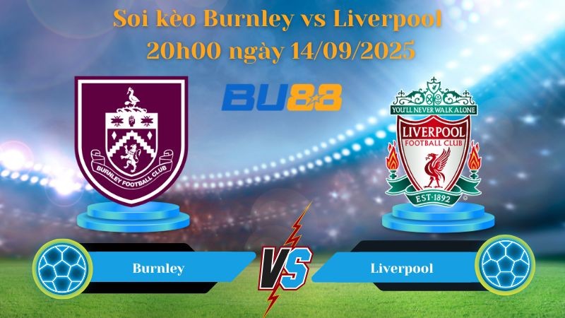 BU88 Nhận định soi kèo Burnley vs Liverpool 20h00 ngày 14/09/2025 - Ngoại hạng Anh