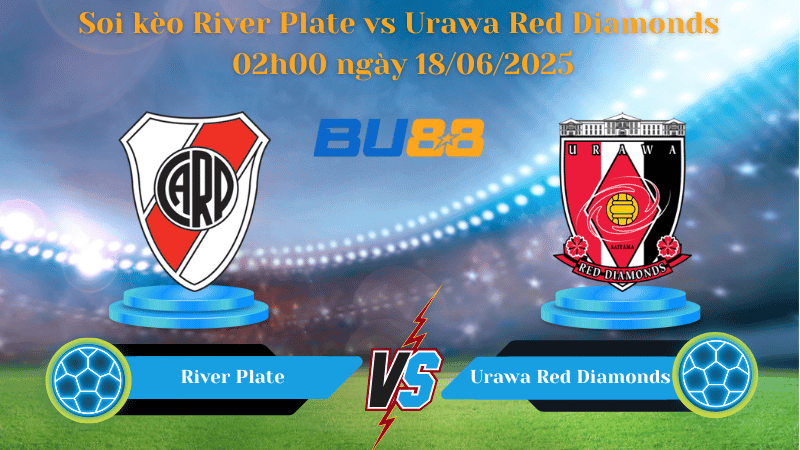 BU88 Nhận định soi kèo River Plate vs Urawa Red Diamonds 02h00 ngày 18/06/2025 - FIFA Club World Cup