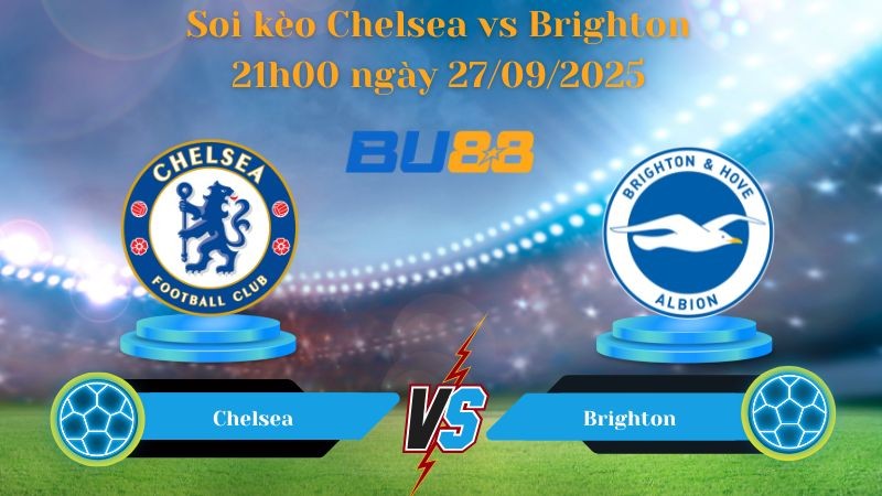 BU88 Nhận định soi kèo Chelsea vs Brighton 21h00 ngày 27/09/2025 - Ngoại hạng Anh