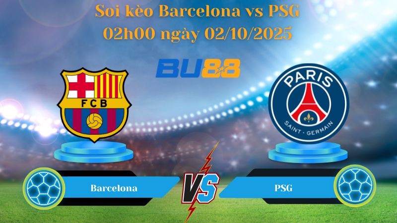 BU88 Nhận định soi kèo Barcelona vs PSG 02h00 ngày 02/10/2025 - Champions League
