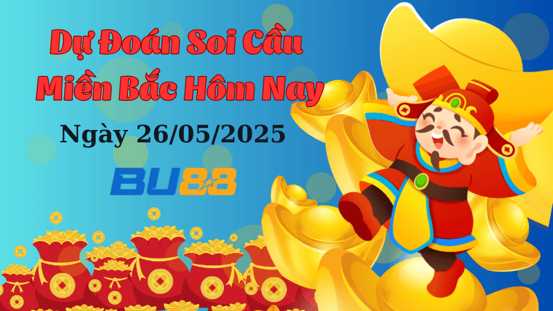 BU88 Dự Đoán Soi Cầu Xổ Số Miền Bắc Ngày 26/05/2025 - Đúng Nhất