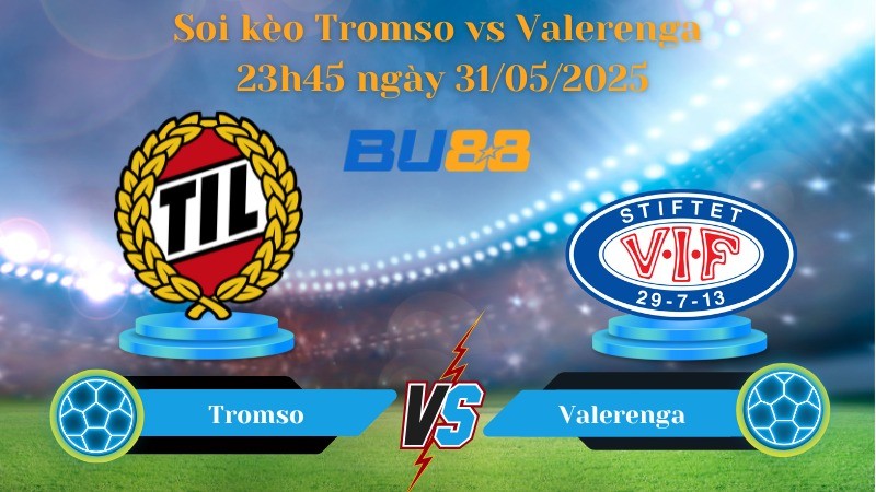 BU88 Nhận định soi kèo Tromso vs Valerenga 23h45 ngày 31/05/2025 - VĐQG Na Uy