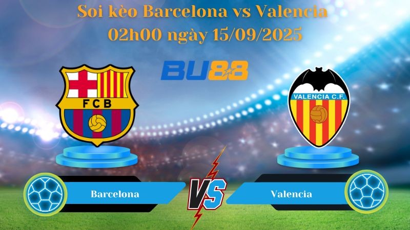 BU88 Nhận định soi kèo Barcelona vs Valencia 02h00 ngày 15/09/2025 - La Liga