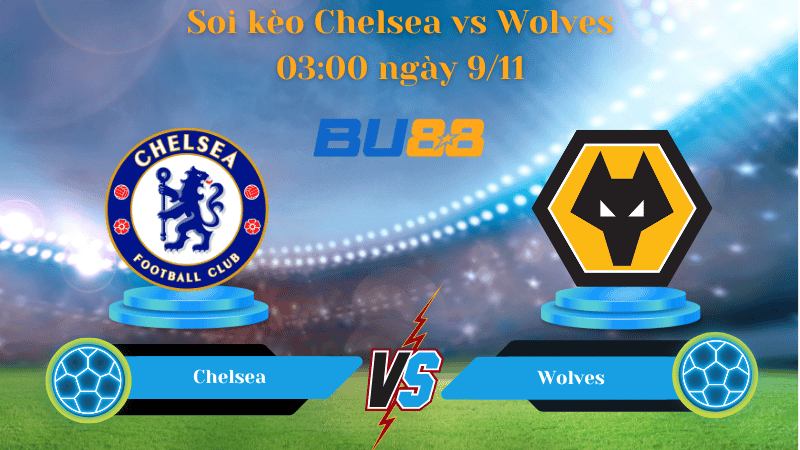 BU88 Nhận định Soi kèo Chelsea - Wolves 03:00 ngày 9/11- Premier League.