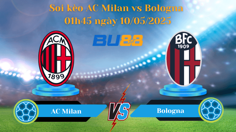 BU88 Nhận định soi kèo AC Milan vs Bologna 01h45 ngày 10/05/2025 - Serie A