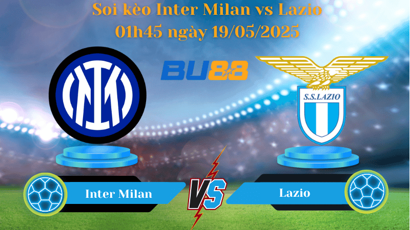 BU88 Nhận định soi kèo Inter Milan vs Lazio 01h45 ngày 19/05/2025 - Serie A