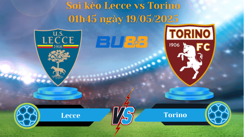 BU88 Nhận định soi kèo Lecce vs Torino 01h45 ngày 19/05/2025 - Serie A