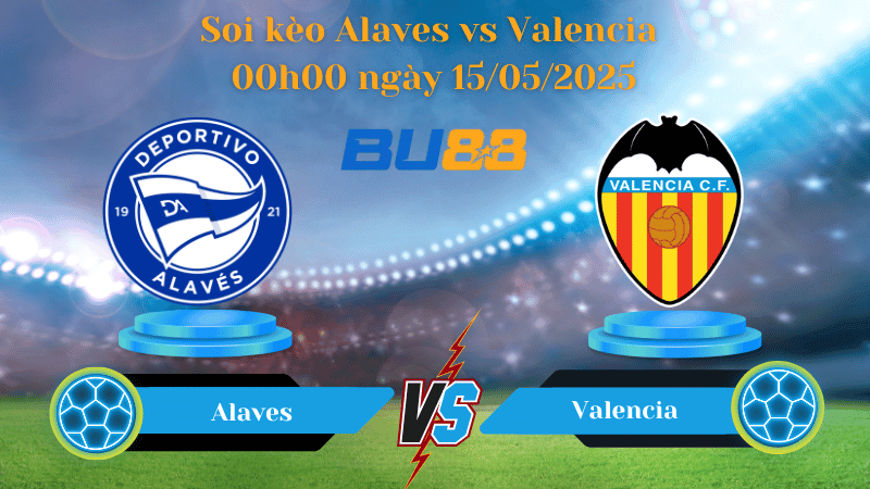 BU88 Nhận định soi kèo Alaves vs Valencia 00h00 ngày 15/05/2025 - La Liga