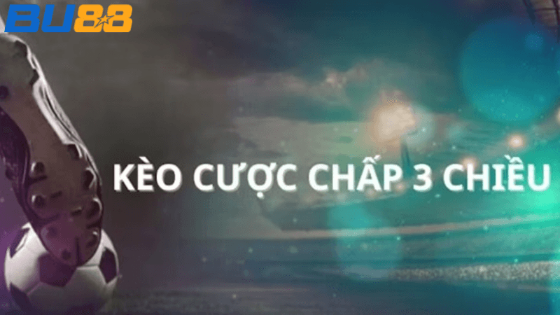 BU88 Kèo Chấp 3 Chiều - Cách Cược Kèo Cược Chấp 3 Chiều Hiệu Quả, Thắng Lớn