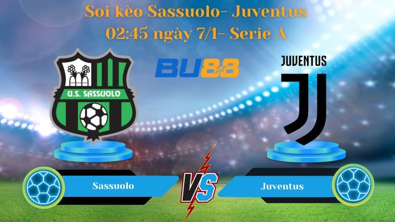 BU88 Nhận định bóng đá Sassuolo- Juventus 02:45 ngày 7/1- Serie A