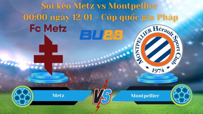 BU88 Nhận định bóng đá Metz vs Montpellier 00:00 ngày 12/01 - Cúp quốc gia Pháp