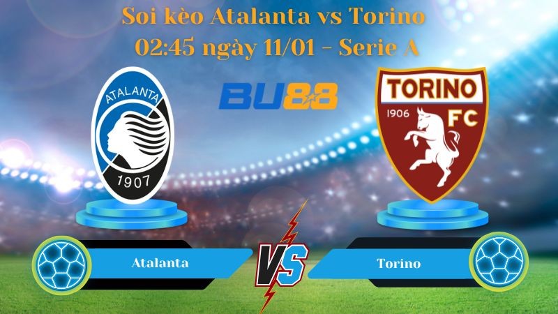 BU88 Nhận định bóng đá Atalanta vs Torino 02:45 ngày 11/01 - Serie A