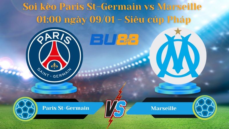 BU88 Nhận định bóng đá Paris St-Germain vs Marseille 01:00 ngày 09/01 - Siêu cúp Pháp