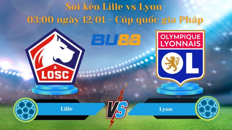 BU88 Nhận định bóng đá Lille vs Lyon 03:00 ngày 12/01 - Cúp quốc gia Pháp