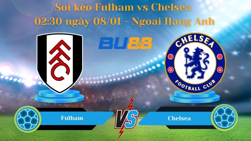 BU88 Nhận định bóng đá Fulham vs Chelsea 02:30 ngày 08/01 - Ngoại Hạng Anh