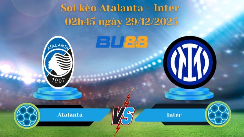 BU88 Nhận định soi kèo bóng đá Atalanta - Inter 02h45 ngày 29/12/2025 - SERIE A