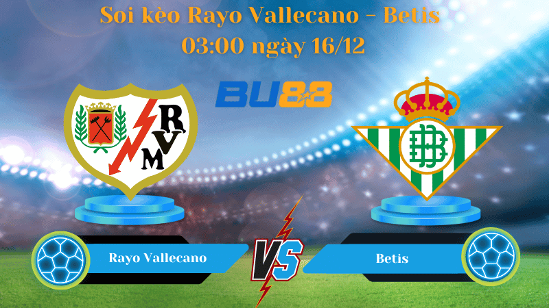 BU88 Nhận định soi kèo Rayo Vallecano - Betis 03:00 ngày 16/12 - La Liga