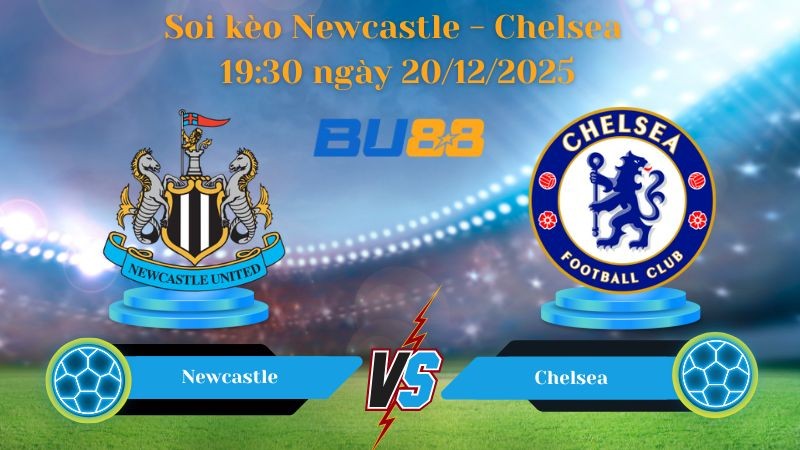 BU88 Nhận định bóng đá soi kèo Newcastle - Chelsea 19:30 ngày 20/12/2025 - Premier League
