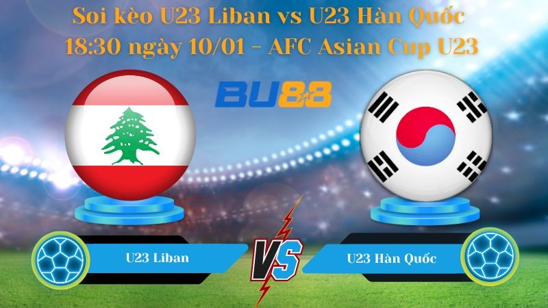 BU88 Nhận định bóng đá U23 Liban vs U23 Hàn Quốc 18:30 ngày 10/01 - AFC Asian Cup U23