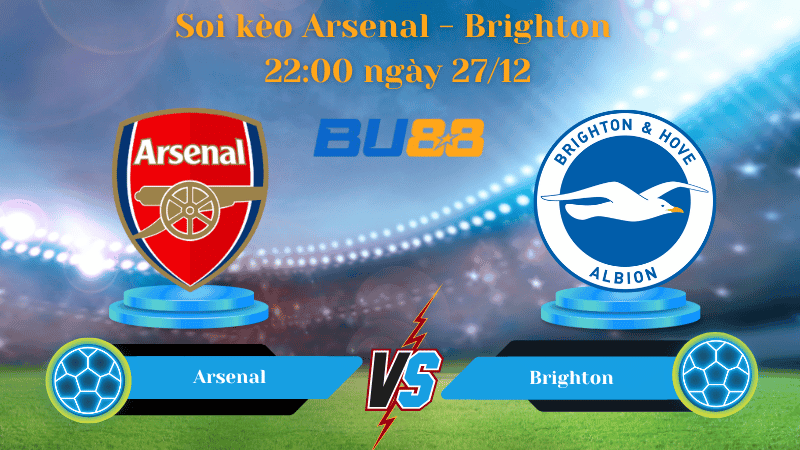BU88 Nhận định soi kèo Arsenal - Brighton 22:00 ngày 27/12 - Ngoại Hạng Anh